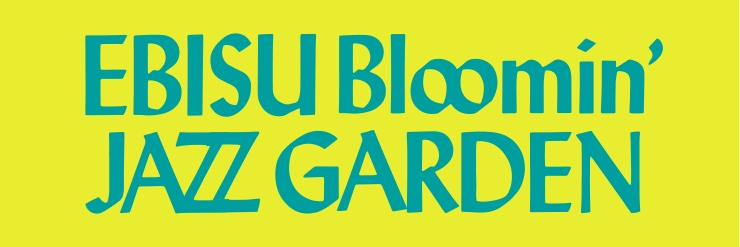 ~EBISU Bloomin’ JAZZ GARDEN